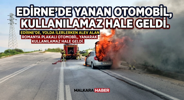 Edirne’de yanan otomobil, kullanılamaz hale geldi