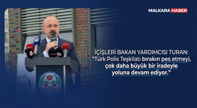 İçişleri Bakan Yardımcısı Turan: Türk Polis Teşkilatı bırakın pes etmeyi, çok daha büyük bir iradeyle yoluna devam ediyor