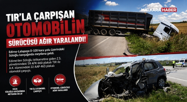 TIR'la çarpışan otomobilin sürücüsü ağır yaralandı