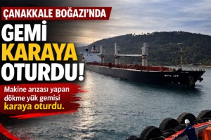 Çanakkale Boğazı’nda makine arızası yapan dökme yük gemisi karaya oturdu