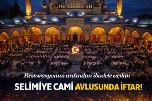 Restorasyonun ardından ibadete açılan Selimiye Cami avlusunda iftar