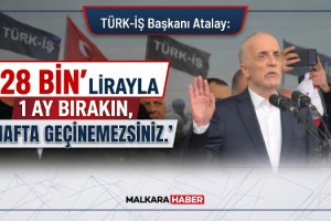 TÜRK-İŞ Başkanı Atalay: 28 bin lirayla 1 ay bırakın, 1 hafta geçinemezsiniz